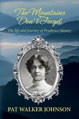 The Mountains Don't Forget: The life and journey of Prudence Massey - Pat Walker Johnson - cover