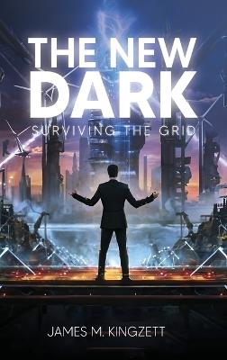 The New Dark: Surviving the Grid - James M Kingzett - cover