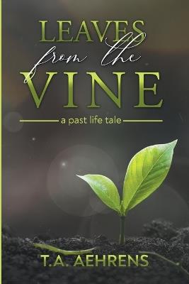 Leaves from the Vine: A Past Life Tale - T a Aeherns - cover