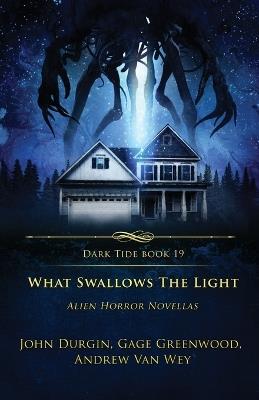What Swallows the Light: Alien Horror Novellas - Andrew Van Wey,John Durgin,Gage Greenwood - cover