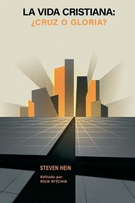 La vida cristiana: cruz o gloria? - Steven A. Hein,Steven Hein - cover