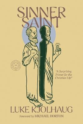 Sinner Saint: A Surprising Primer to the Christian Life - Luke Kjolhaug,Luke Kjolhaug - cover