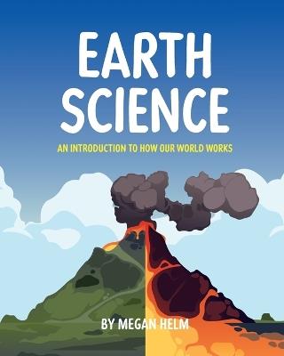Earth Science: An Introduction to How Our World Works - Megan Helm - cover