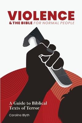 Violence & the Bible for Normal People: A Guide to Biblical Texts of Terror - Caroline Blyth - cover