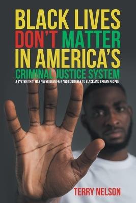 Black Lives Don't Matter In America's Criminal Justice System - Terry Nelson - cover