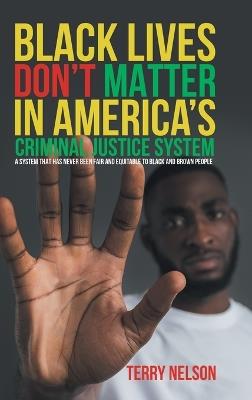 Black Lives Don't Matter In America's Criminal Justice System - Terry Nelson - cover