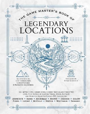 The Game Master's Book of Legendary Locations: 150+ Mythic Sites, Fables Ruins, Cursed Temples and Forgotten Lairs, Plus Dozens of Random Tables, Bbegs, Factions, Maps and More for Your 5th Edition RPG Adventures - Jeff Ashworth,Tim Baker - cover