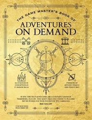 The Game Master's Book of Adventures on Demand: 10 One-Shot Adventures, Storytelling Techniques, Guidelines for Adding Complications and Twists, Plus Dozens of Adventure-Generating Tables for Your 5th Edition Ttrpg Adventures