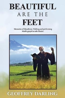 Beautiful Are The Feet: Memories of Marathons: Walking and Performing Mark's Gospel As Solo Theatre - Geoffrey Darling - cover