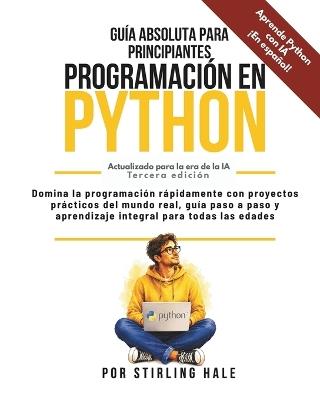Guía Absoluta para Principiantes: Programación en Python: Domina la programación rápidamente con proyectos prácticos del mundo real, guía paso a paso y aprendizaje integral para todas las edades - Stirling Hale - cover