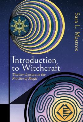 Introduction to Witchcraft: Thirteen Lessons in the Practice of Magic - Sara L. Mastros - cover
