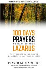 100 Days Prayers to Wake Up Your Lazarus in 2023: The Transforming Power of Actively Waiting on God