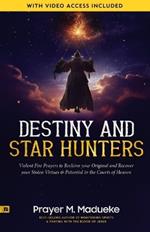 Destiny and Star Hunters: Violent Fire Prayers to Reclaim your Original and Recover your Stolen Virtues & Potential in the Courts of Heaven