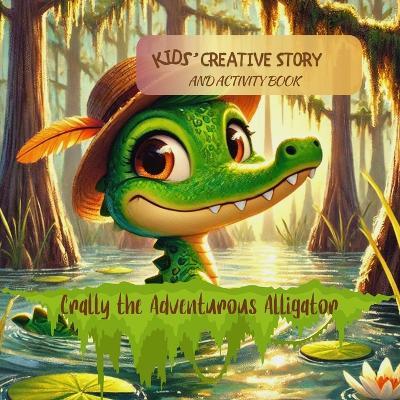 Crally The Adventurous Alligator: Kids' Creative Story and Activity Book - I Aurora Wilder - cover