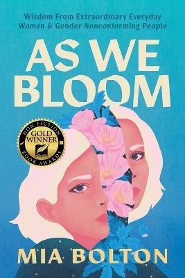 As We Bloom: Wisdom from Extraordinary Everyday Women and Gender Nonconforming People - Mia Bolton - cover