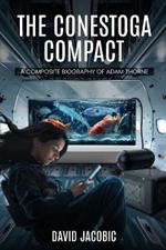 The Conestoga Compact A Composite Biography of Adam Thorne: A Composite Biography of Adam Thorne