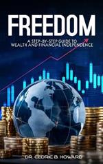 Freedom: A Step-by-Step Guide to Wealth and Financial Independence