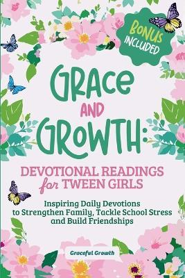 Grace and Growth: Devotional Readings for Tween Girls: Inspiring Daily Devotions to Strengthen Family, Tackle School Stress, and Build Friendships: Devotional Readings for Tween Girls: - Graceful Growth - cover