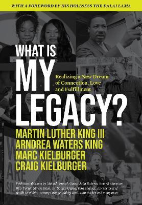 What Is My Legacy?: Realizing a New Dream of Connection, Love and Fulfillment - Martin Luther King,Arndrea Waters King,Marc Kielburger - cover