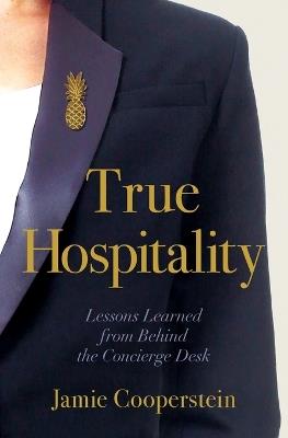 True Hospitality: Lessons Learned from Behind the Concierge Desk - Jamie Cooperstein - cover
