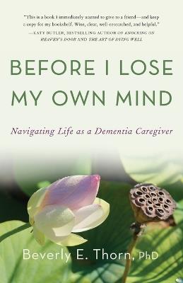 Before I Lose My Own Mind: Navigating Life as a Dementia Caregiver - Beverly E Thorn - cover
