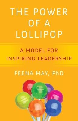 The Power of a Lollipop: A Model for Inspiring Leadership - Feena May - cover