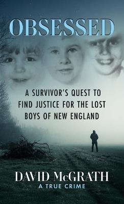 Obsessed: A Survivor's Quest To Find Justice For The Lost Boys of New England - David McGrath - cover