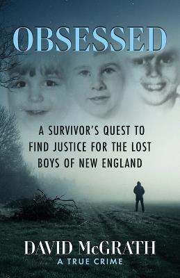 Obsessed: A Survivor's Quest To Find Justice For The Lost Boys of New England - David McGrath - cover
