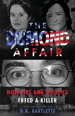 The Dumond Affair: How Lies And Politics Freed A Killer - D R Bartlette - cover