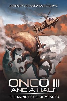 Onco III and A Half: The Monster Is Unmasked - Anthony Janicska-Boross - cover