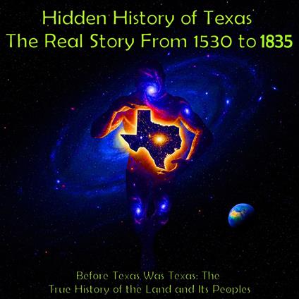 Hidden History of Texas, The: 1530 to 1835