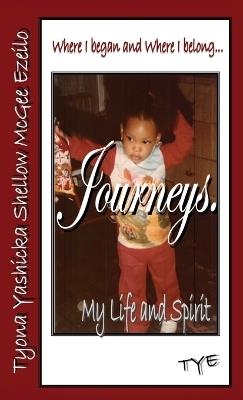 Where I began and Where I belong...Journeys. My Life and Spirit - Tyona Yashicka Shellow McGee-Ezeilo - cover