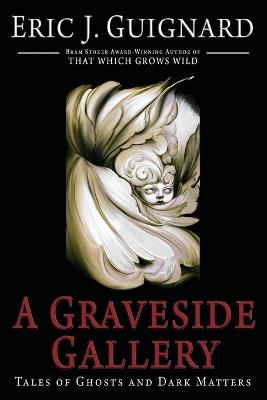 A Graveside Gallery: Tales of Ghosts and Dark Matters - Eric J Guignard - cover