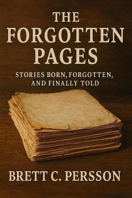 The Forgotten Pages: Stories Born, Forgotten, and Finally Told