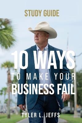 10 Ways to Make Your Business Fail Study Guide - Tyler L Jeffs - cover
