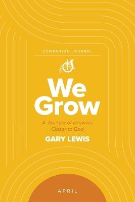 We Grow Companion Journal: A Journey of Drawing Closer to God - April - Bishop Gary Lewis - cover