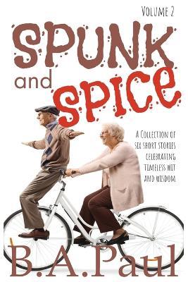 Spunk and Spice Volume 2: A Collection of Six Short Stories Celebrating Timeless Wit and Wisdom - B a Paul - cover