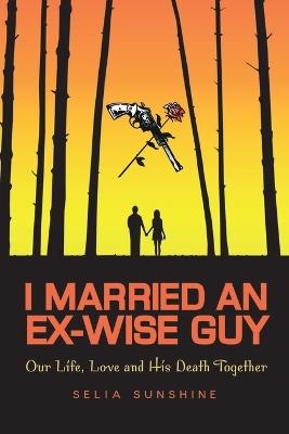 I Married an Ex-Wise Guy: Our Lives, Love and His Death Together - Selia Sunshine - cover