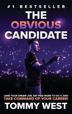 The Obvious Candidate: Land Your Dream Job, Get Paid More To Do It, and Take Command Of Your Career! - Tommy West - cover