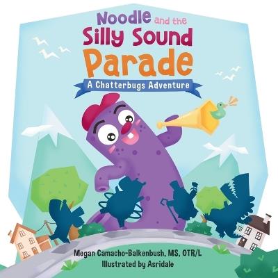 Noodle and the Silly Sound Parade: A Chatterbugs Speech and Sound Adventure - Megan Camacho-Balkenbush - cover
