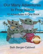Our Many Adventures to Frog Island: 10 Adventures in One Book (Latest Edition)