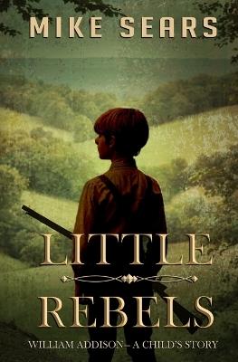 Little Rebels: William Addison-A Child's Story - Mike Sears - cover
