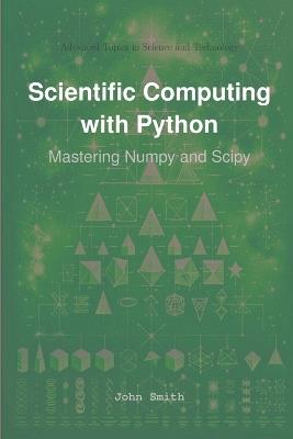 Scientific Computing with Python: Mastering Numpy and Scipy - John Smith - cover