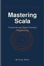 Mastering Scala: Functional and Object-Oriented Programming