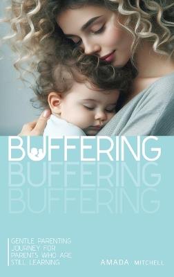 Buffering: Gentle Parenting Journey for parents who are still learning. - Amada Mitchell - cover