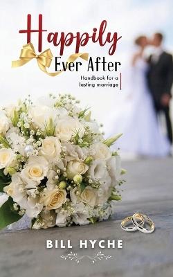 Happily Ever After: Handbook for a Lasting Marriage - Bill Hyche - cover