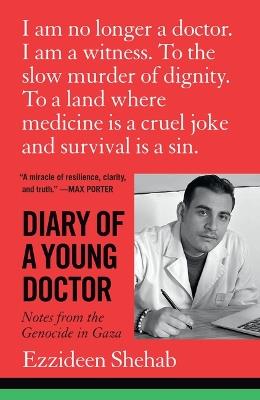 Diary of a Young Doctor: Notes from the Genocide in Gaza - Ezzideen Shehab - cover