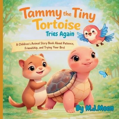 Tammy the Tiny Tortoise Tries Again: A Children's Animal Story Book About Patience, Friendship, and Trying Your Best - M J Moon - cover