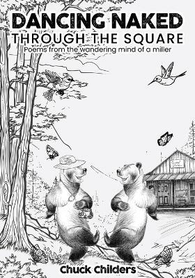 Dancing Naked Through the Square: Poems from the Wandering Mind of a Miller - Chuck Childers - cover