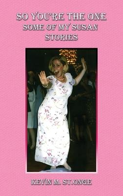 So You're the One: Some of My Susan Stories - Kevin M St Onge - cover